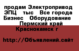 продам Электропривод ЭПЦ-10тыс - Все города Бизнес » Оборудование   . Пермский край,Краснокамск г.